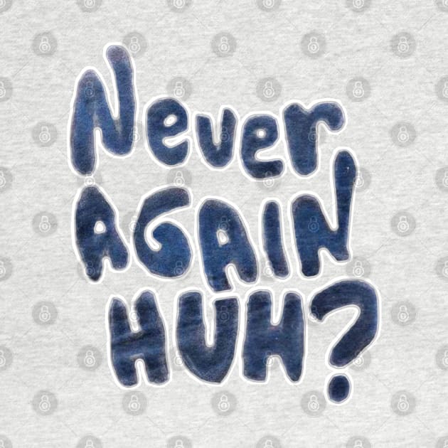 Never Again, Huh? - Double-sided by SubversiveWare